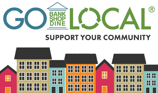 Go Local!  Support your community!  Bank, Shop and Dine Local.